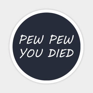Pew Pew Pew You Died Magnet